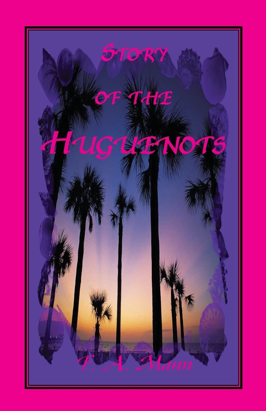 Story of the Huguenots: A Sixteenth Century Narrative Wherein The French, Spaniards and Indians Were The Actors,Used