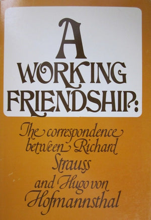 A Working Friendship the Correspondence Between Richard Strauss and Hugo Von Hofmannsthal,Used