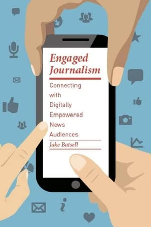 Engaged Journalism: Connecting with Digitally Empowered News Audiences (Columbia Journalism Review Books),Used