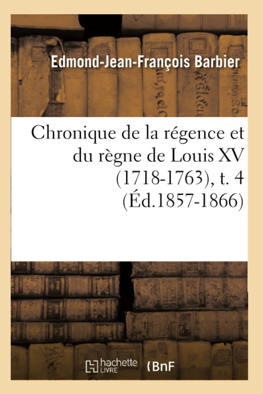 Chronique De La Rgence Et Du Rgne De Louis Xv (17181763), T. 4 (D.18571866) (Histoire) (French Edition),New