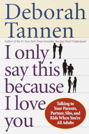 I Only Say This Because I Love You: Talking to Your Parents, Partner, Sibs, and Kids When You're All Adults,New