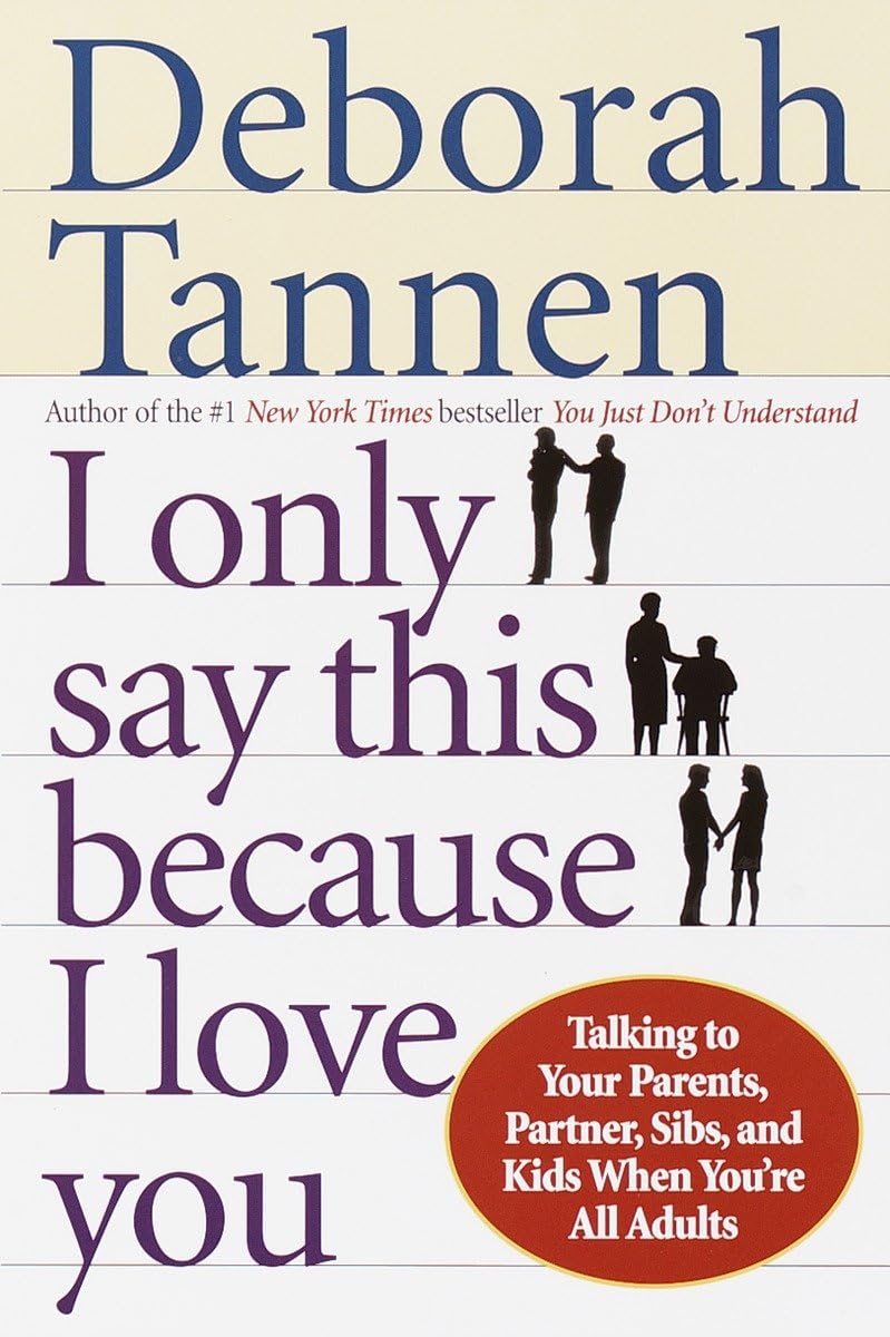 I Only Say This Because I Love You: Talking to Your Parents, Partner, Sibs, and Kids When You're All Adults,New