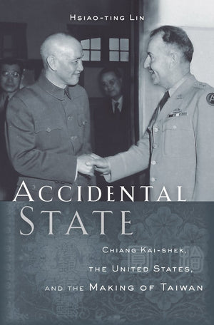 Accidental State: Chiang Kaishek, The United States, And The Making Of Taiwan,New