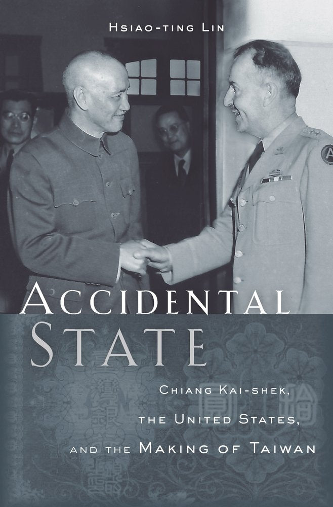 Accidental State: Chiang Kaishek, The United States, And The Making Of Taiwan,New