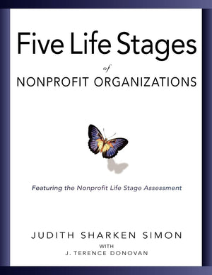The Five Life Stages Of Nonprofit Organizations: Where You Are, Where You'Re Going, And What To Expect When You Get There