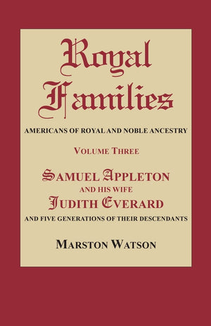 Royal Families: Americans Of Royal And Noble Ancestry. Volume Three: Samuel Appleton And His Wife Judith Everard And Five Genera,Used