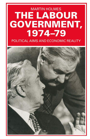 The Labour Government, 197479: Political Aims and Economic Reality,Used
