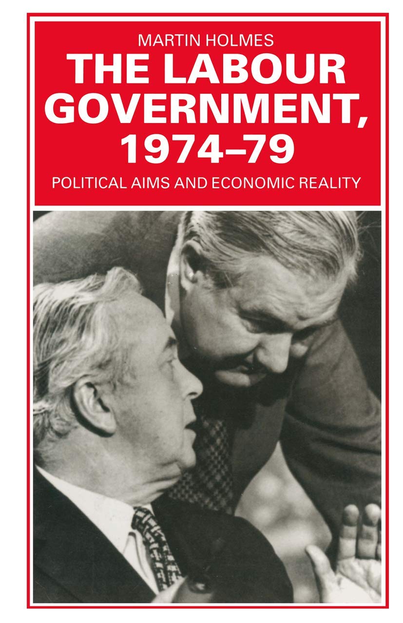 The Labour Government, 197479: Political Aims and Economic Reality,Used