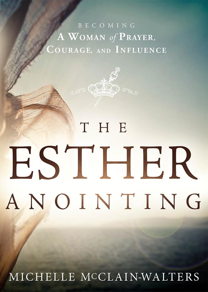The Esther Anointing: Becoming a Woman of Prayer, Courage, and Influence,New