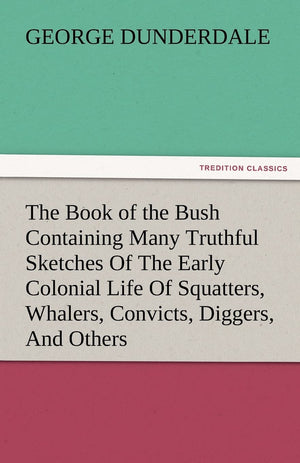 The Book of the Bush Containing Many Truthful Sketches of the Early Colonial Life of Squatters, Whalers, Convicts, Diggers, and ,Used