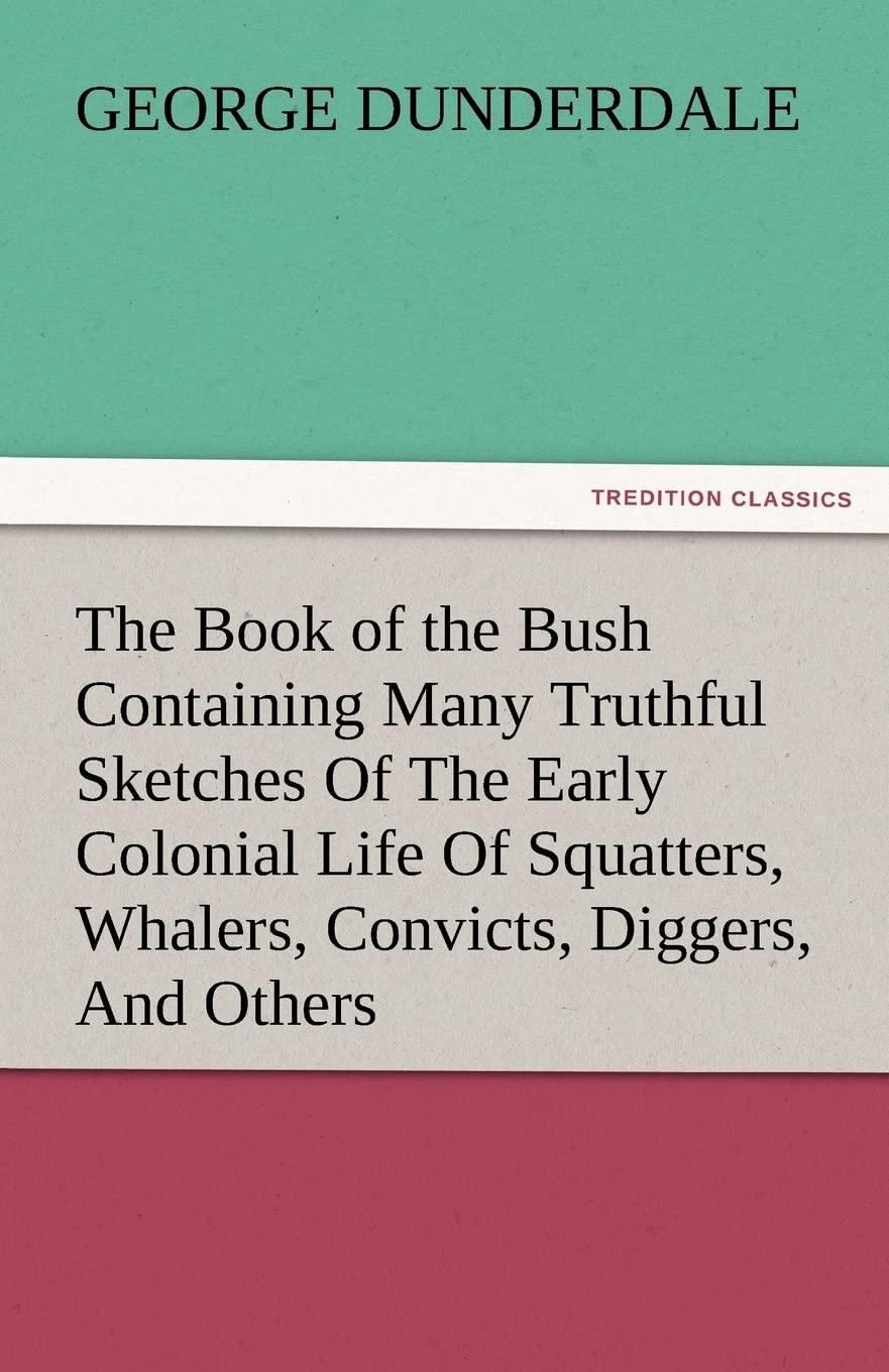 The Book of the Bush Containing Many Truthful Sketches of the Early Colonial Life of Squatters, Whalers, Convicts, Diggers, and ,Used
