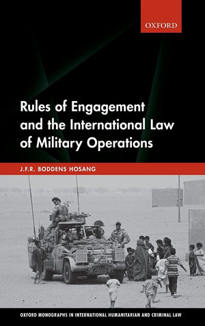 Rules of Engagement and the International Law of Military Operations (Oxford Monographs in International Humanitarian & Criminal,Used