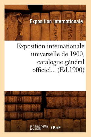 Exposition Internationale Universelle De 1900, Catalogue Gnral Officiel (D.1900) (Savoirs Et Traditions) (French Edition),New