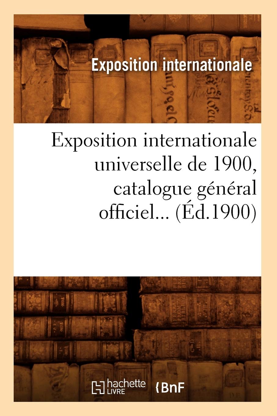 Exposition Internationale Universelle De 1900, Catalogue Gnral Officiel (D.1900) (Savoirs Et Traditions) (French Edition),New