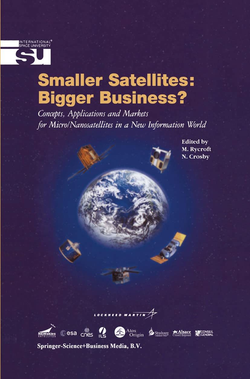 Smaller Satellites: Bigger Business?: Concepts, Applications and Markets for Micro/Nanosatellites in a New Information World (Sp,New