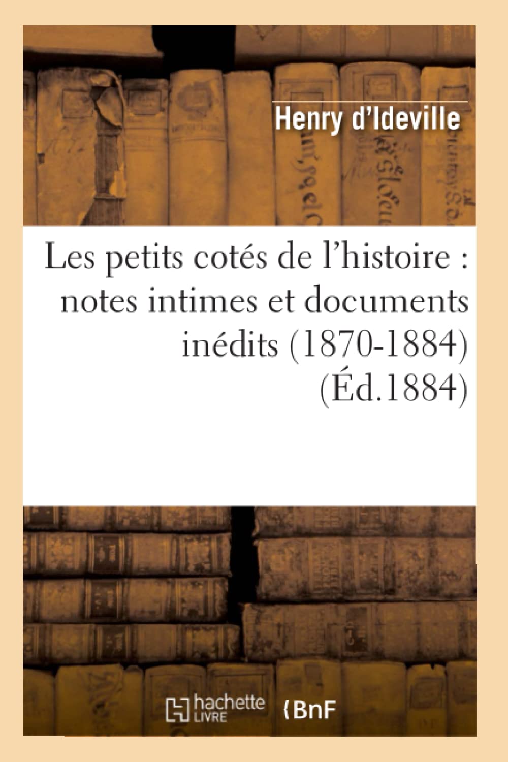 Les Petits Cots de l'Histoire: Notes Intimes Et Documents Indits (18701884) (d.1884) (French Edition),Used