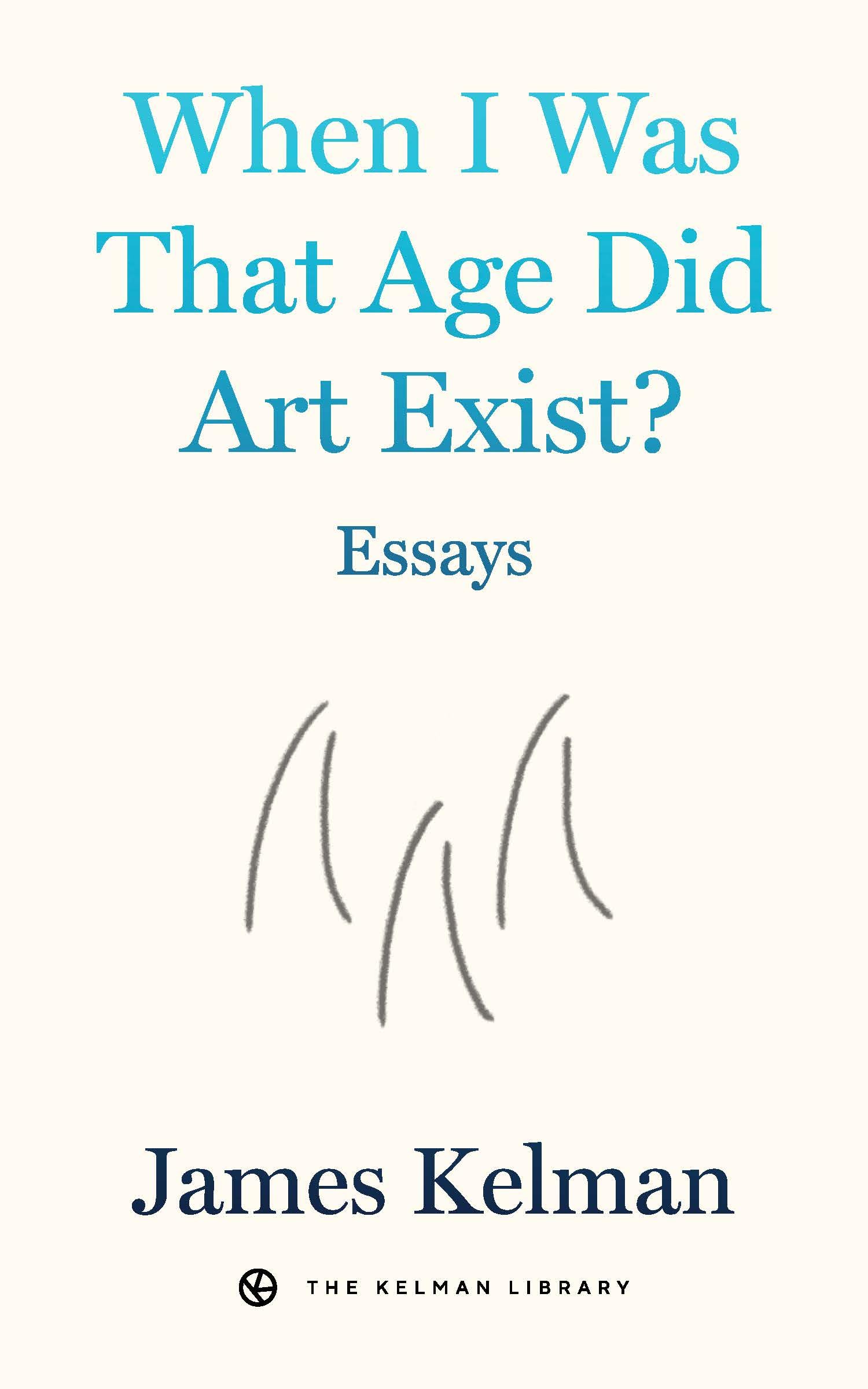 When I Was That Age Did Art Exist?: Essays