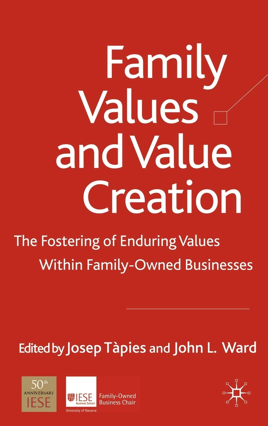 Family Values and Value Creation: The Fostering Of Enduring Values Within FamilyOwned Businesses (A Family Business Publication,New