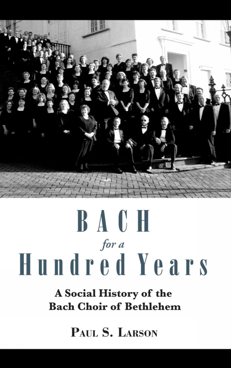 Bach for a Hundred Years: A Social History of the Bach Choir of Bethlehem,Used