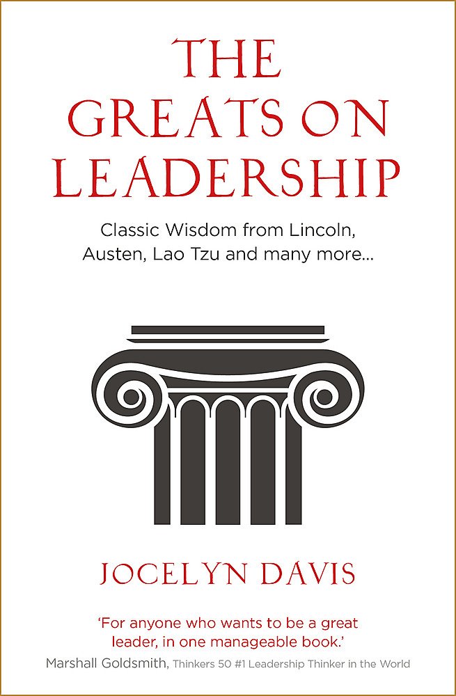 The Greats On Leadership: Classic Wisdom From Lincoln, Austen, Lao Tzu And Many More