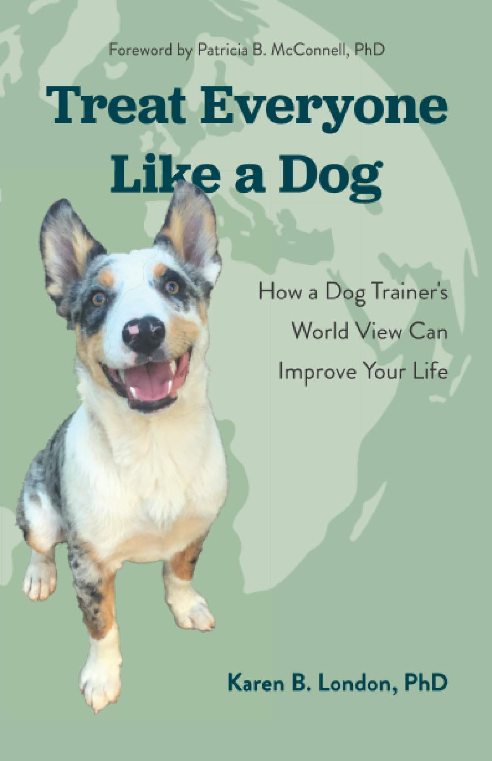 Treat Everyone Like a Dog: How a Dog Trainers World View Can Improve Your Life,Used