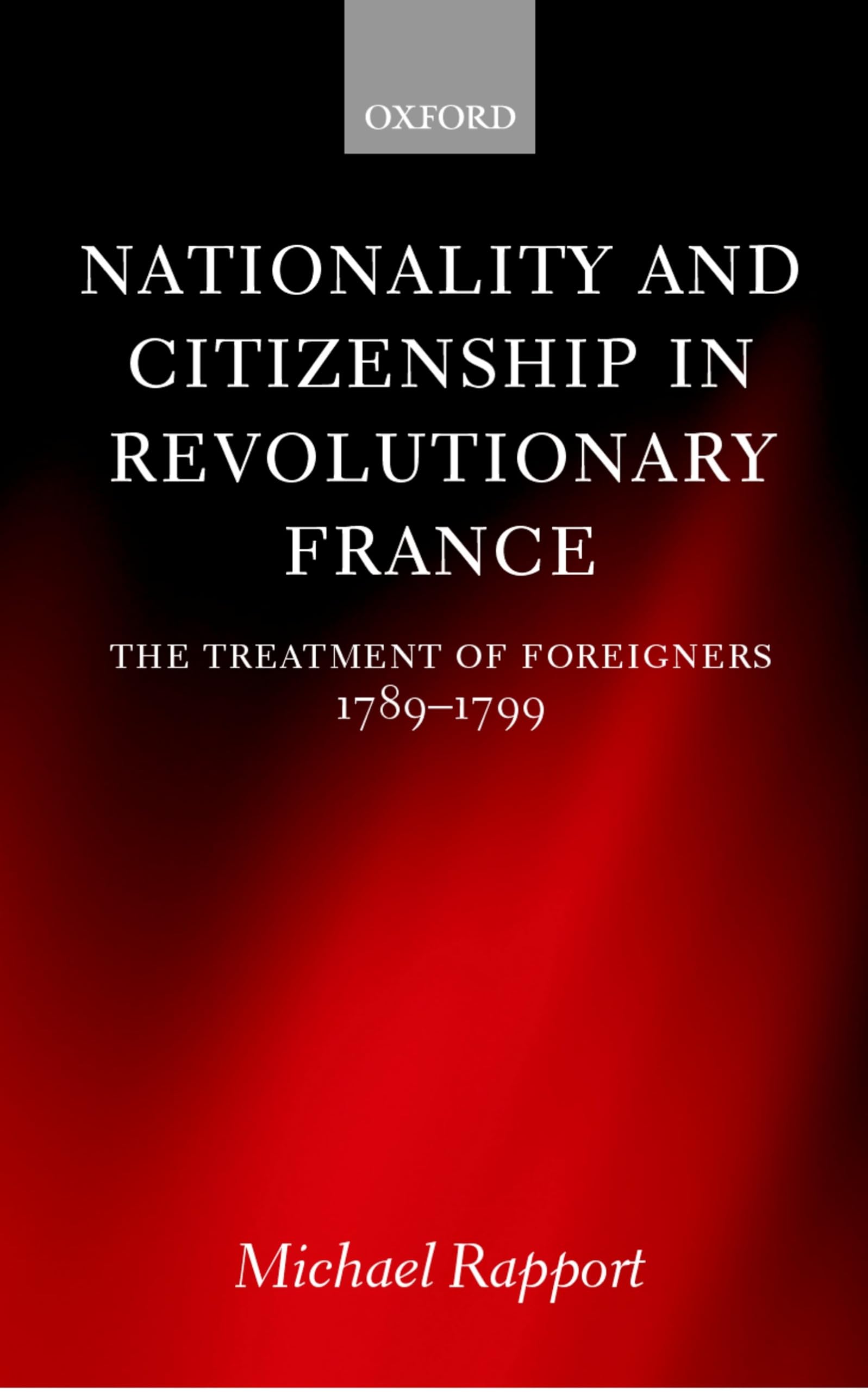 Nationality and Citizenship in Revolutionary France: The Treatment of Foreigners 17891799,Used