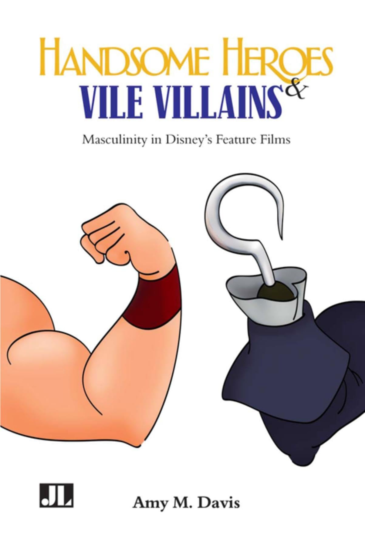 Handsome Heroes and Vile Villains: Masculinity in Disney's Feature Films,Used