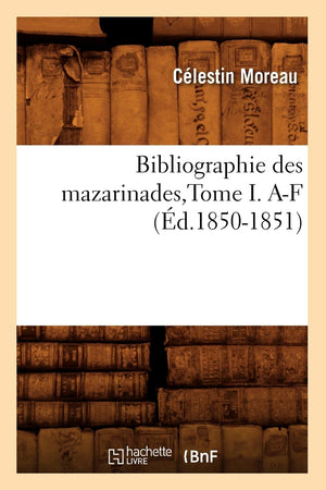 Bibliographie Des Mazarinades, Tome I. Af (D.18501851) (Histoire) (French Edition),New