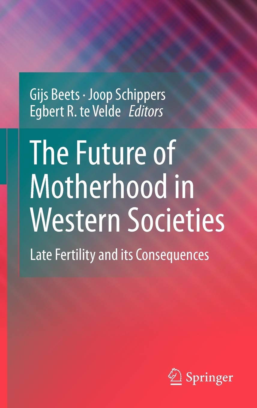 The Future of Motherhood in Western Societies: Late Fertility and its Consequences,New