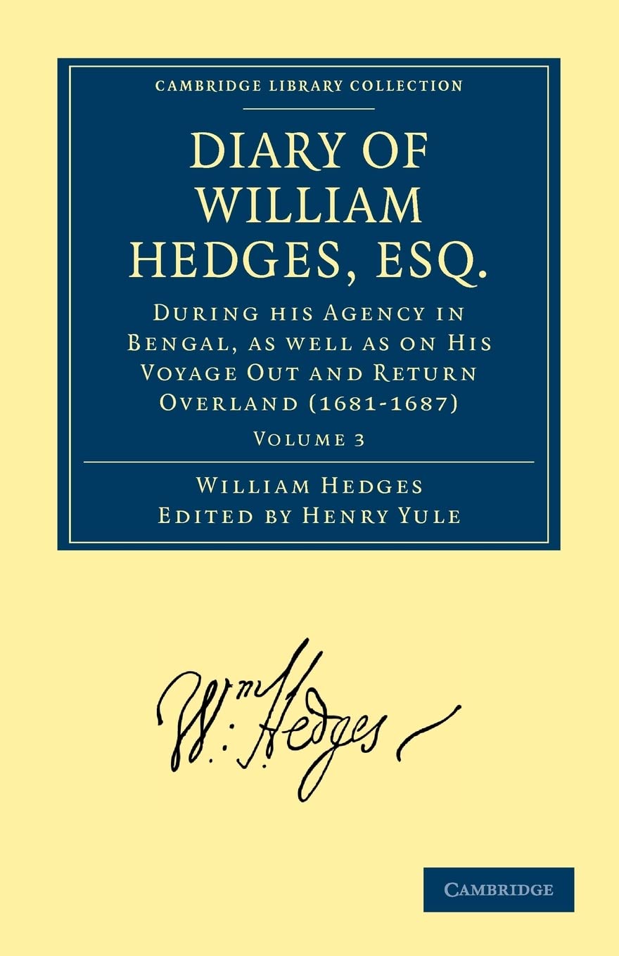Diary of William Hedges, Esq. (Afterwards Sir William Hedges), During his Agency in Bengal, as well as on His Voyage Out and Ret,Used