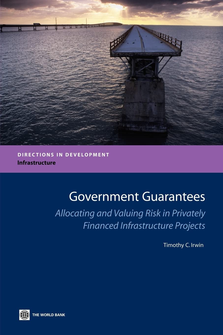 Government Guarantees: Allocating And Valuing Risk In Privately Financed Infrastructure Projects,New