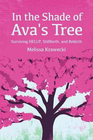 In the Shade of Ava's Tree: Surviving HELLP, Stillbirth, and Rebirth,Used