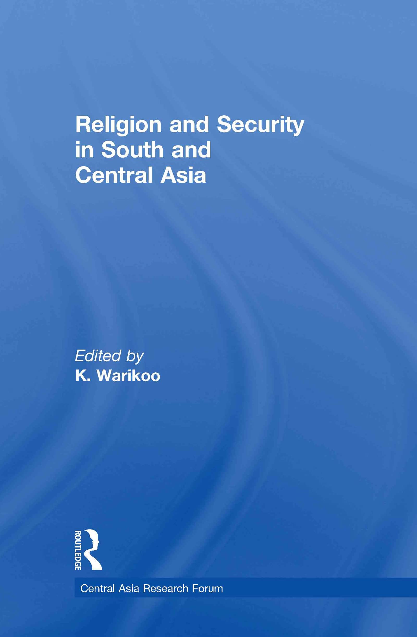 Religion And Security In South And Central Asia (Central Asia Research Forum),New