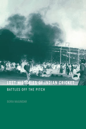 Lost Histories Of Indian Cricket (Sport In The Global Society)