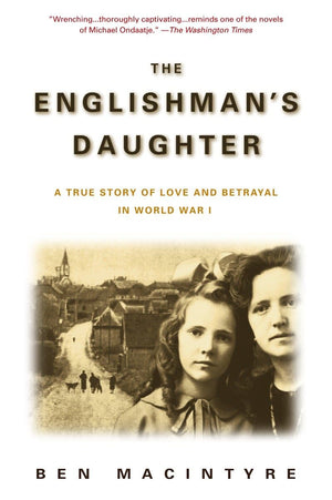 The Englishman'S Daughter: A True Story Of Love And Betrayal In World War I