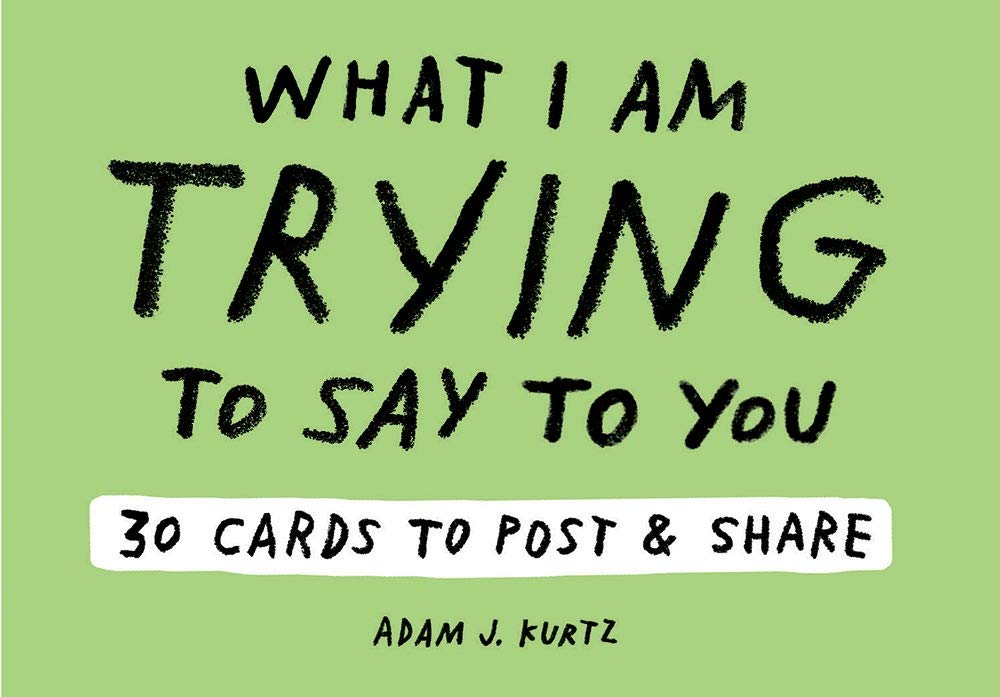 Adam J. Kurtz What I Am Trying To Say To You: 30 Cards (Postcard Book With Stickers): 30 Cards To Post And Share