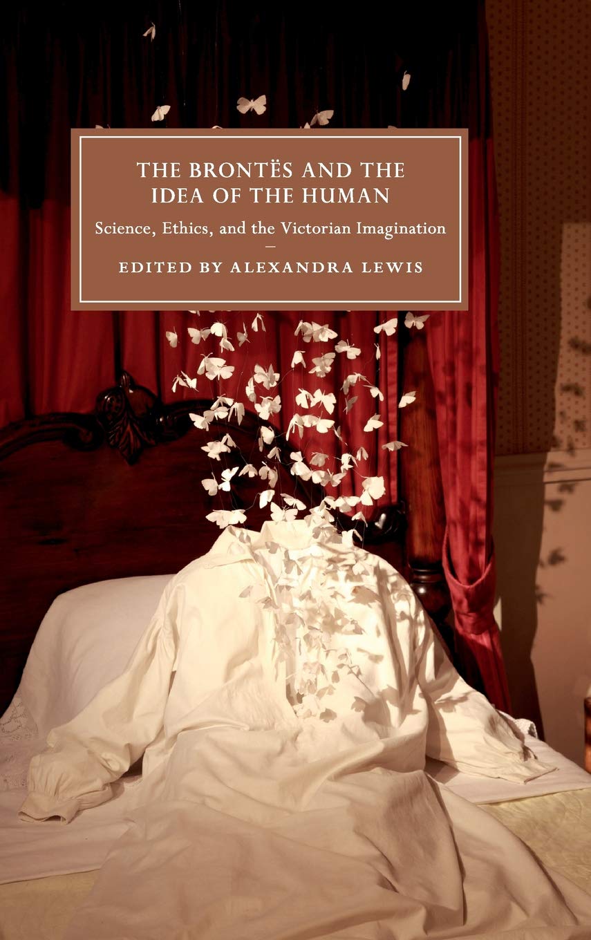 The Bronts and the Idea of the Human: Science, Ethics, and the Victorian Imagination (Cambridge Studies in NineteenthCentury Li,Used