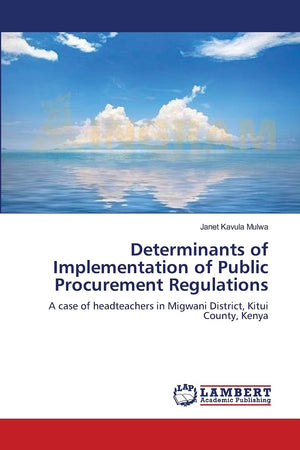 Determinants of Implementation of Public Procurement Regulations: A case of headteachers in Migwani District, Kitui County, Keny,Used
