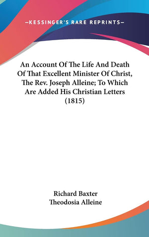 An Account Of The Life And Death Of That Excellent Minister Of Christ, The Rev. Joseph Alleine; To Which Are Added His Christian,New
