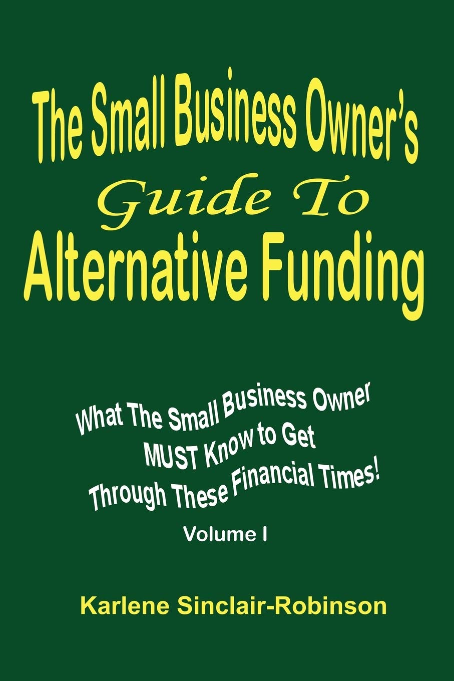 The Small Business Owner'S Guide To Alternative Funding: What The Small Business Owner Must Know To Get Through These Financial ,Used