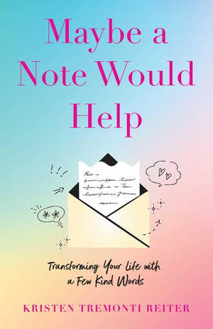 Maybe A Note Would Help: Transforming Your Life With A Few Kind Words