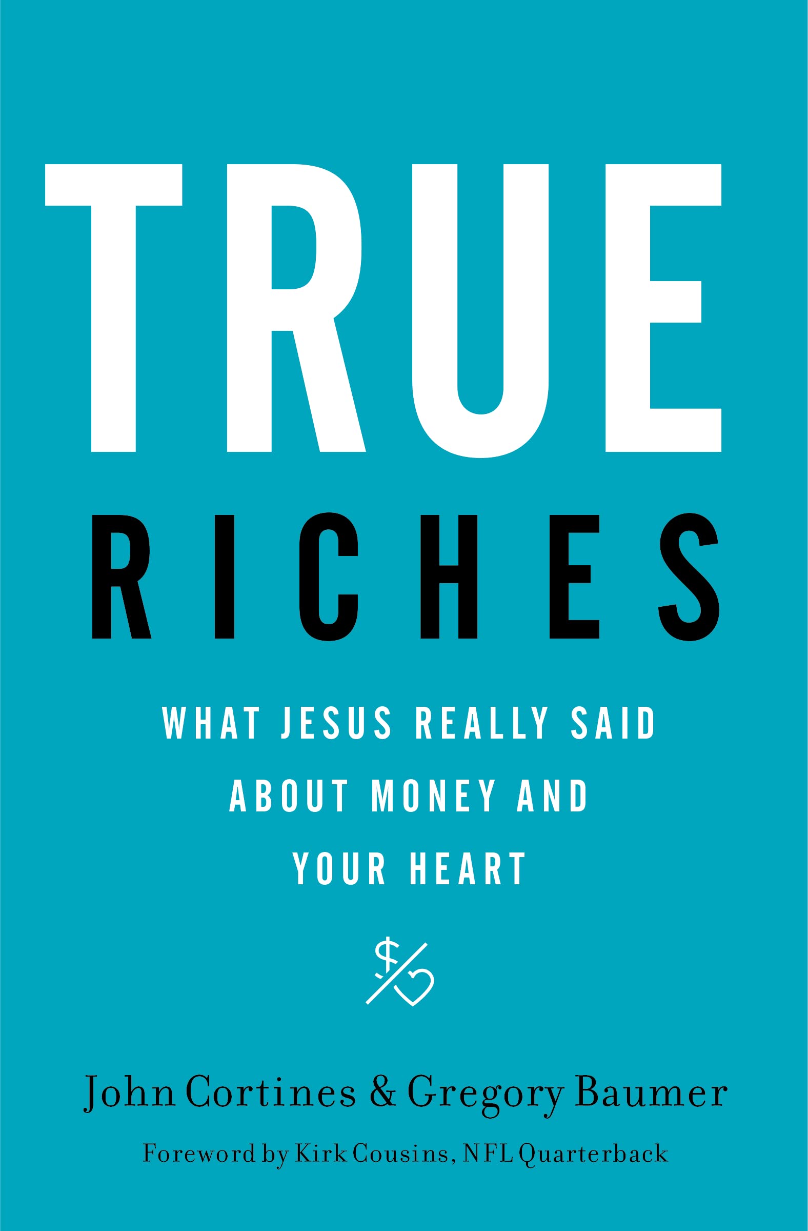 True Riches: What Jesus Really Said About Money And Your Heart,New