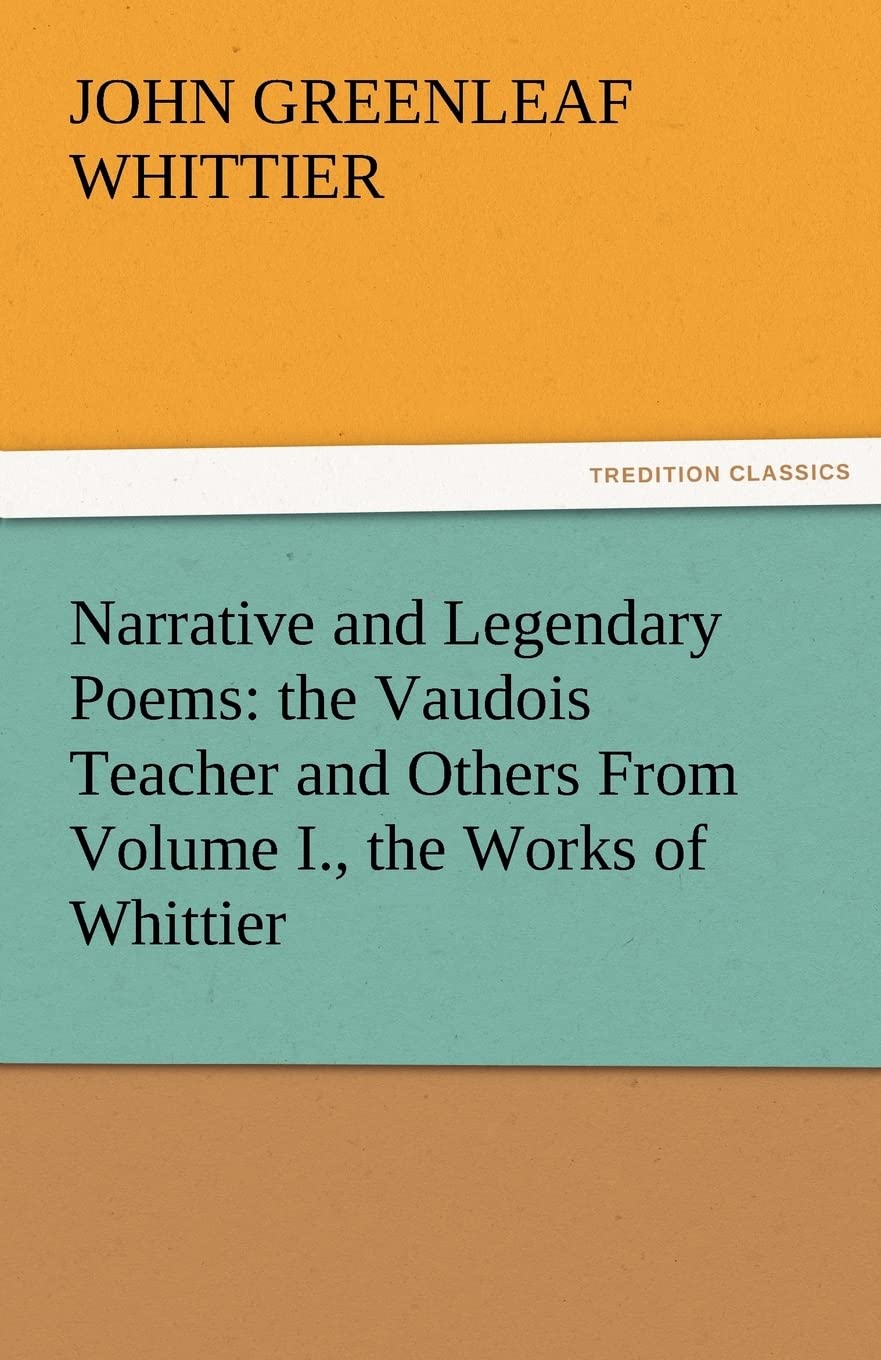 Narrative and Legendary Poems: The Vaudois Teacher and Others from Volume I., the Works of Whittier,Used