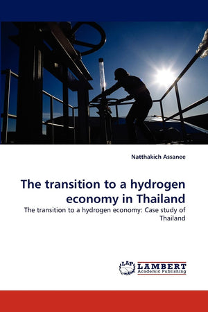 The transition to a hydrogen economy in Thailand: The transition to a hydrogen economy: Case study of Thailand,Used