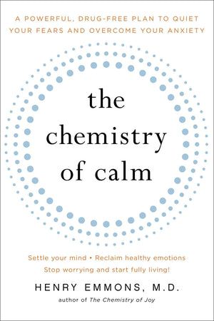 The Chemistry Of Calm: A Powerful, Drugfree Plan To Quiet Your Fears And Overcome Your Anxiety