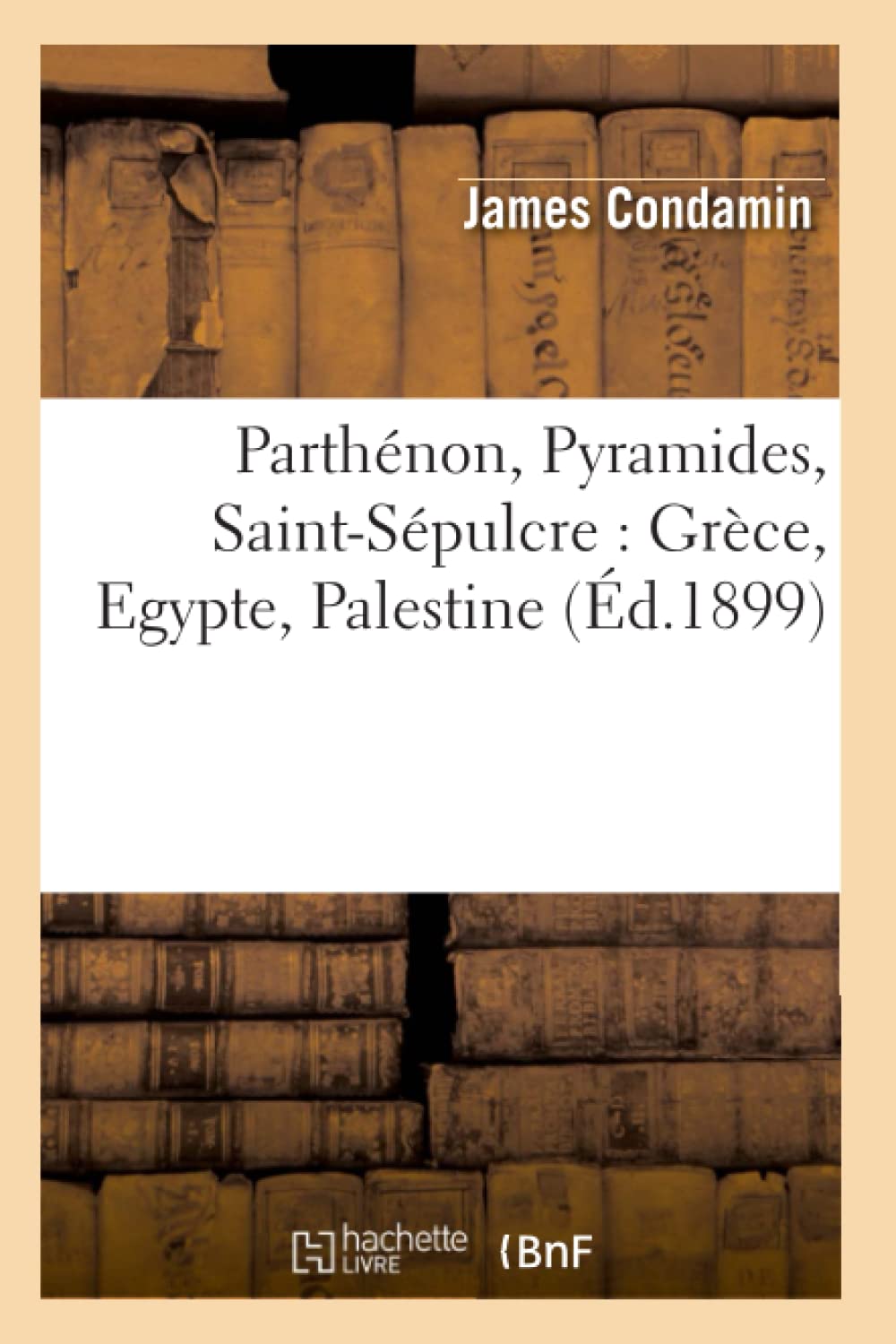 Parthnon, Pyramides, Saintspulcre: Grce, Egypte, Palestine (D.1899) (Histoire) (French Edition),New