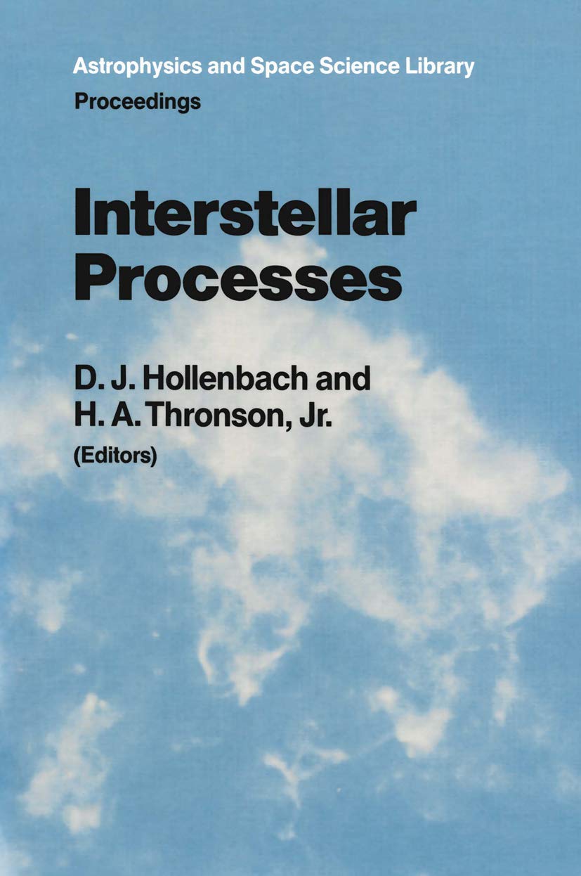 Interstellar Processes: Proceedings of the Symposium on Interstellar Processes, Held in Grand Teton National Park, July 1986 (As,Used