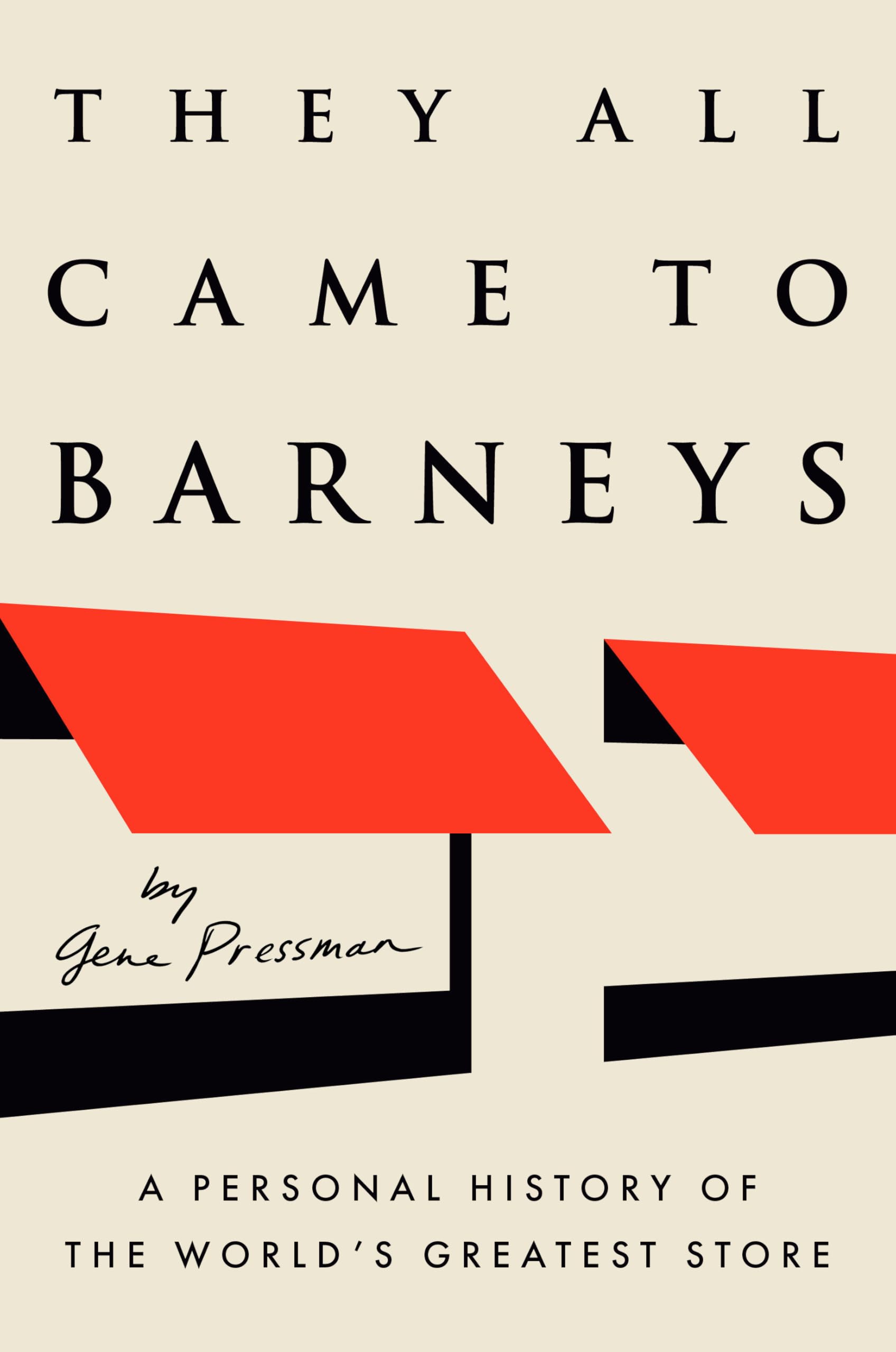 They All Came to Barneys: A Personal History of the Worlds Greatest Store