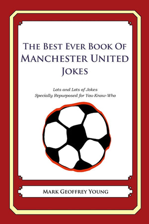 The Best Ever Book Of Manchester United Jokes: Lots And Lots Of Jokes Specially Repurposed For Youknowwho,Used