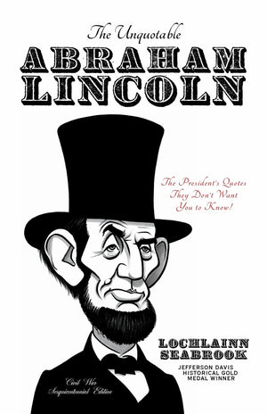 The Unquotable Abraham Lincoln: The President'S Quotes They Don'T Want You To Know!,New